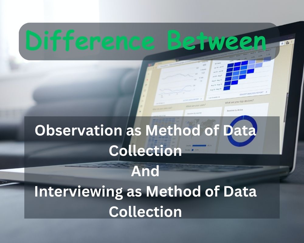 Difference Between Observation and Interviewing as Methods of Data Collection