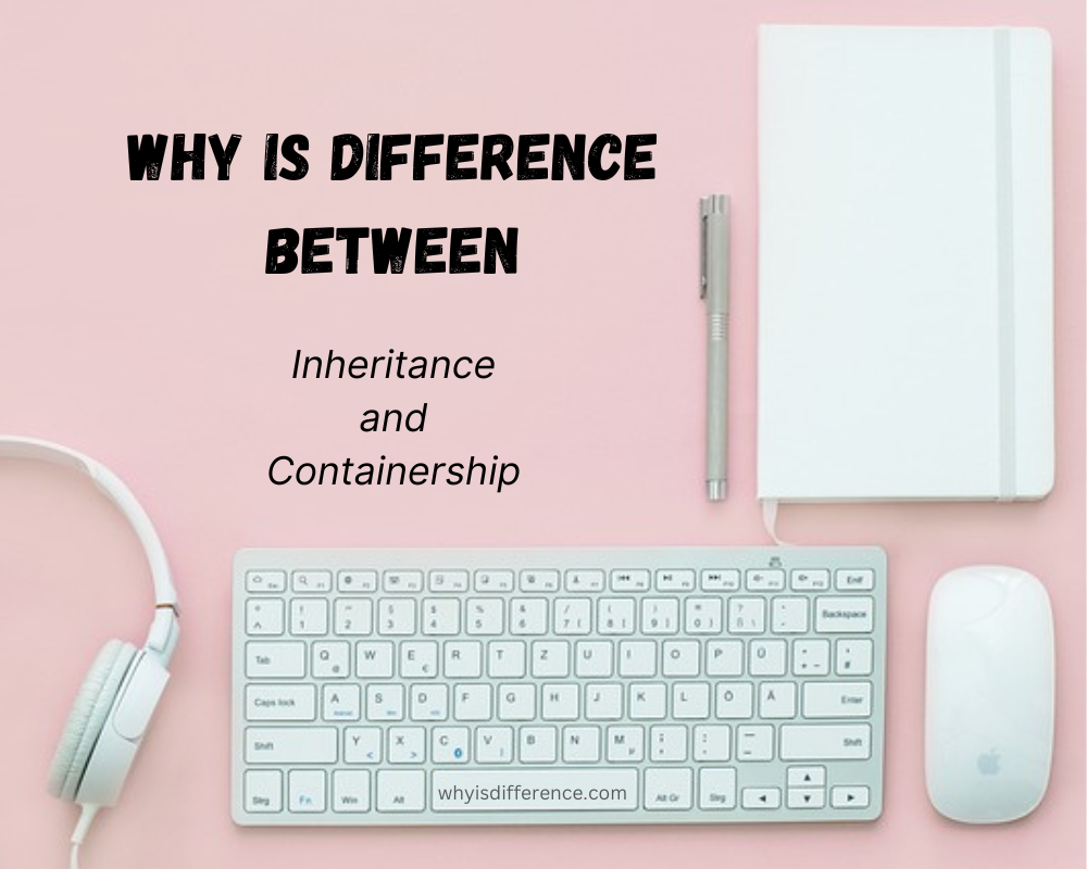 Why is Difference Between Inheritance and Containership