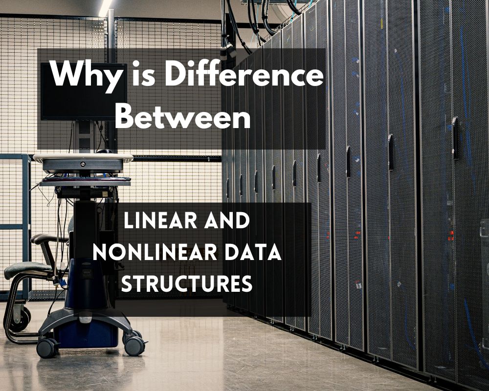 Why is Difference Between Linear and Nonlinear Data Structures