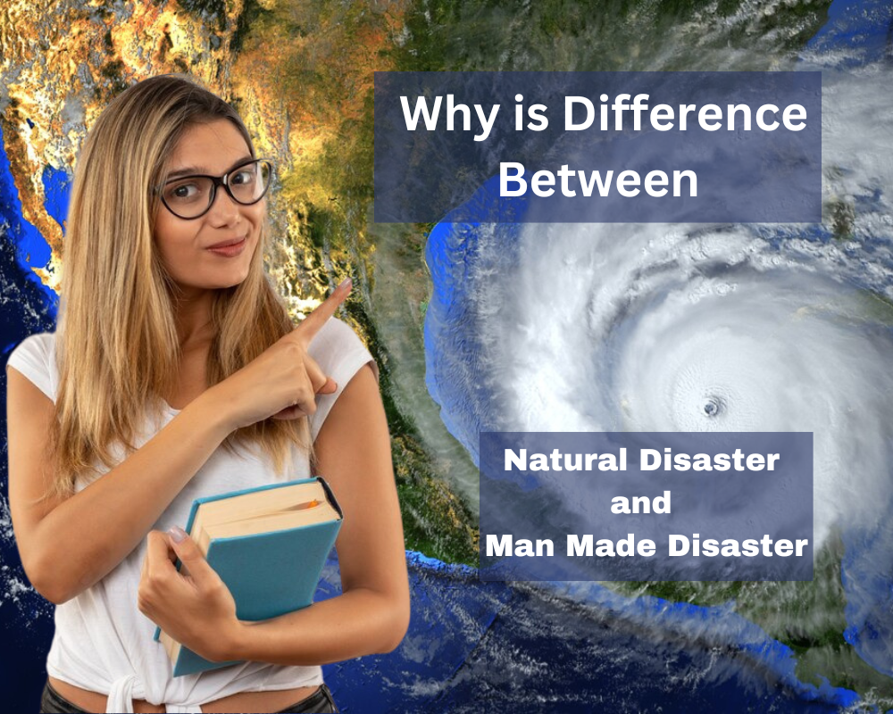 Why is Difference Between Natural Disaster and Man Made Disaster