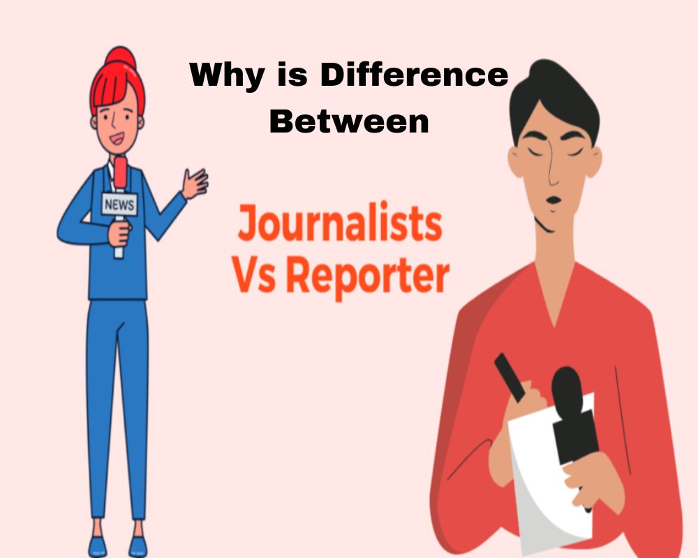 Why is Difference Between Reporter and Journalist